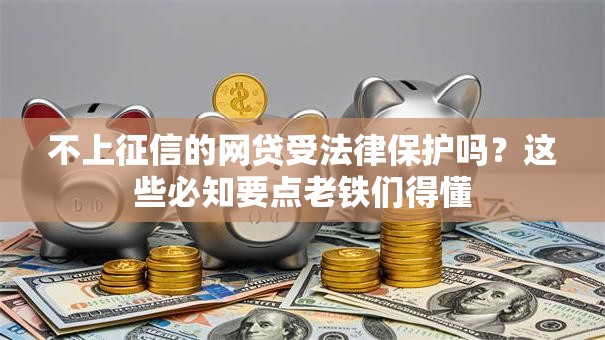 不上征信的网贷受法律保护吗？这些必知要点老铁们得懂