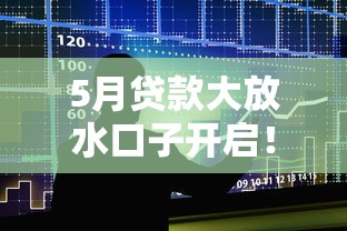 5月贷款大放水口子开启！独家解析最新申请攻略与避坑指南