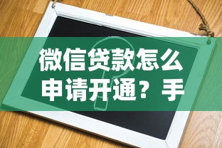 微信贷款怎么申请开通？手把手教你轻松搞定借款流程