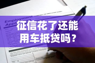 征信花了还能用车抵贷吗？申请条件和注意事项全解析