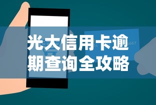 光大信用卡逾期查询全攻略：手把手教你查记录保信用