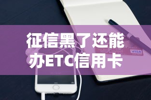 征信黑了还能办ETC信用卡吗？这些门道你得知道！