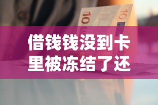 借钱钱没到卡里被冻结了还要还吗？搞清这些关键点不吃亏！