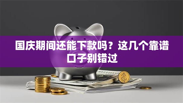 国庆期间还能下款吗？这几个靠谱口子别错过