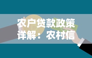 农户贷款政策详解：农村信用贷申请条件、流程及常见问题全知道