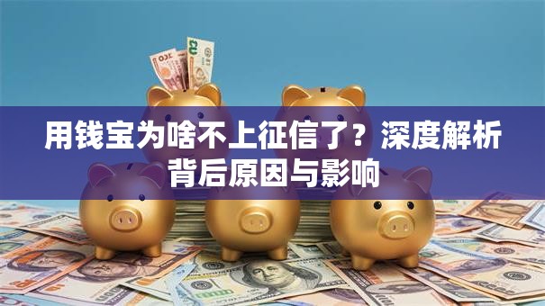 用钱宝为啥不上征信了？深度解析背后原因与影响