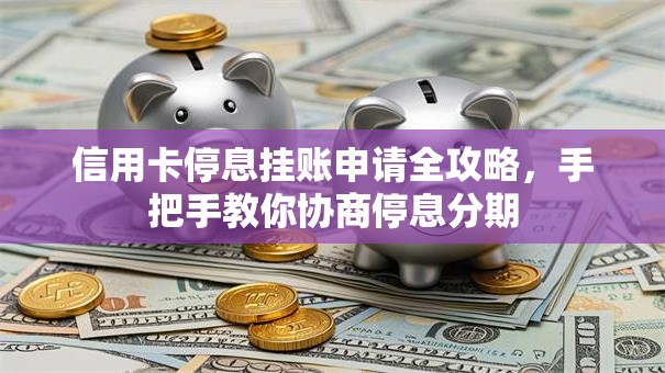 信用卡停息挂账申请全攻略，手把手教你协商停息分期