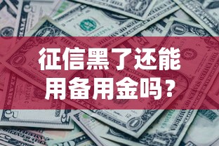 征信黑了还能用备用金吗？真实情况深度揭秘