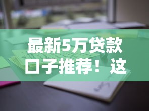 最新5万贷款口子推荐！这些渠道通过率高门槛低