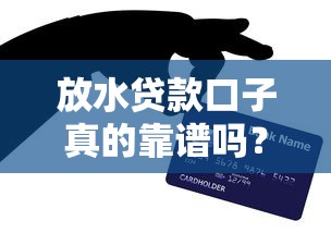 放水贷款口子真的靠谱吗？低门槛方案申请技巧全解析