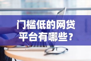 门槛低的网贷平台有哪些？这几个申请就能通过