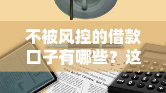 不被风控的借款口子有哪些？这5个低门槛解决方案值得收藏！