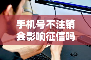 手机号不注销会影响征信吗？看完这篇彻底搞懂