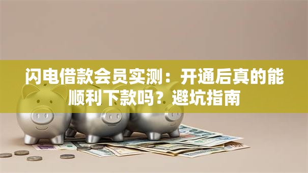 闪电借款会员实测：开通后真的能顺利下款吗？避坑指南