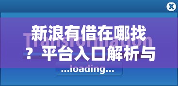 新浪有借在哪找？平台入口解析与使用技巧全攻略