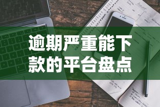 逾期严重能下款的平台盘点 真实评测与避坑指南