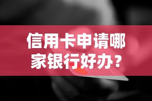 信用卡申请哪家银行好办？额度高的推荐看这篇指南！