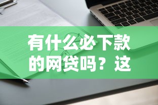 有什么必下款的网贷吗？这份申请攻略值得收藏