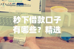 秒下借款口子有哪些？精选靠谱平台+快速到账技巧解析