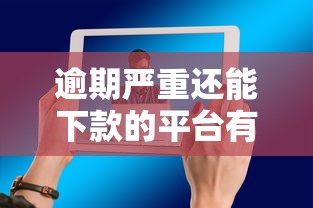 逾期严重还能下款的平台有哪些？这5个渠道或许能帮你