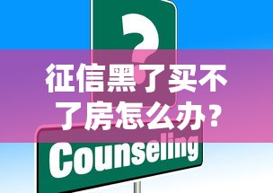 征信黑了买不了房怎么办？这些方法或许能帮你解决难题！