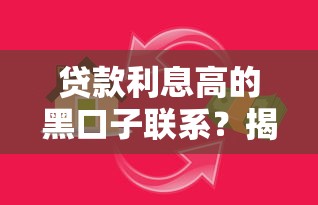 贷款利息高的黑口子联系？揭秘这些高息套路，避开陷阱必看！