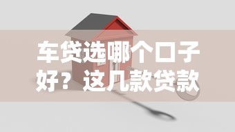 车贷选哪个口子好？这几款贷款产品让你轻松搞定购车计划！