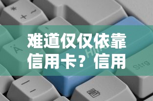 难道仅仅依靠信用卡？信用贷款或许更适合你的资金周转选择！