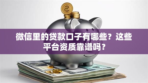 微信里的贷款口子有哪些？这些平台资质靠谱吗？
