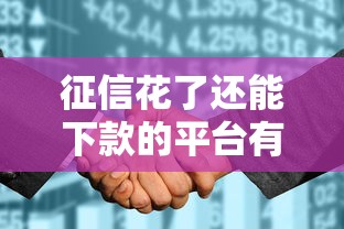 征信花了还能下款的平台有哪些？这几个渠道或许能帮到你