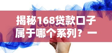 揭秘168贷款口子属于哪个系列？一文说清申请条件与匹配技巧