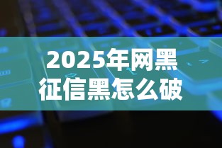 2025年网黑征信黑怎么破？这些口子还能用！