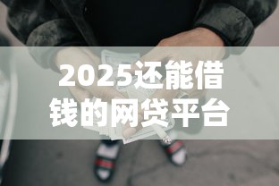 2025还能借钱的网贷平台有哪些？盘点正规渠道及避坑指南
