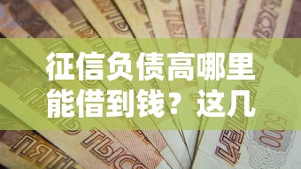 征信负债高哪里能借到钱？这几招或许能解燃眉之急
