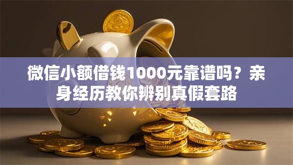 微信小额借钱1000元靠谱吗？亲身经历教你辨别真假套路