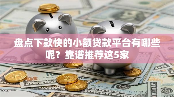 盘点下款快的小额贷款平台有哪些呢？靠谱推荐这5家