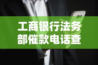 工商银行法务部催款电话查询的正确方式，如何辨别官方渠道避免风险？