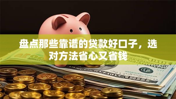 盘点那些靠谱的贷款好口子，选对方法省心又省钱