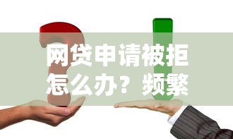 网贷申请被拒怎么办？频繁被拒原因分析+修复信用技巧