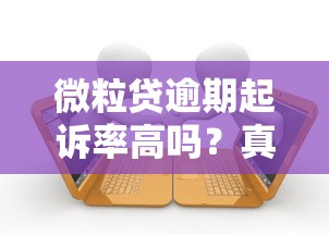 微粒贷逾期起诉率高吗？真实数据+用户案例深度解析