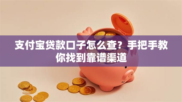 支付宝贷款口子怎么查？手把手教你找到靠谱渠道
