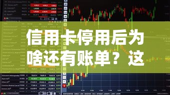 信用卡停用后为啥还有账单？这5个原因必须了解