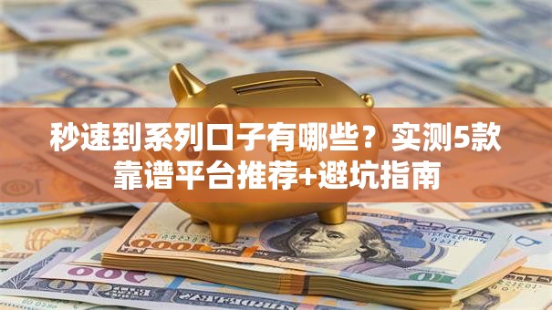 秒速到系列口子有哪些？实测5款靠谱平台推荐+避坑指南