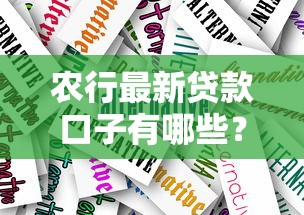 农行最新贷款口子有哪些？适合普通人的融资方案解读