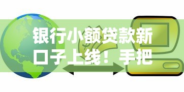 银行小额贷款新口子上线！手把手教你申请金融借款攻略