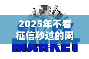 2025年不看征信秒过的网贷有哪些？最新解析与避坑指南