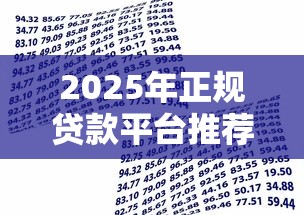 2025年正规贷款平台推荐：这些渠道借款容易又靠谱！