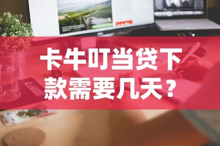 卡牛叮当贷下款需要几天？审核流程+到账时间解析