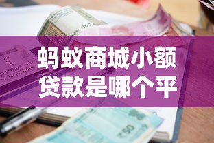 蚂蚁商城小额贷款是哪个平台？正规借贷渠道深度解析