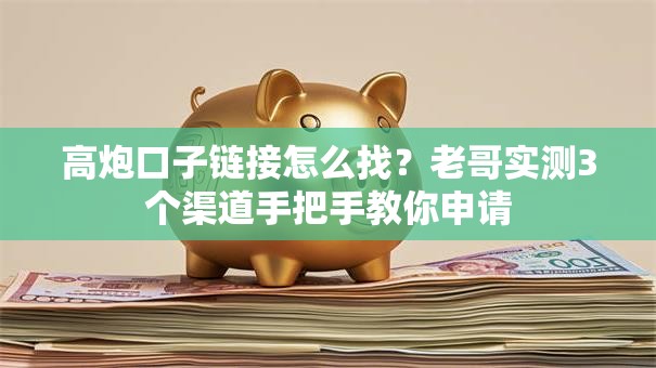 高炮口子链接怎么找？老哥实测3个渠道手把手教你申请